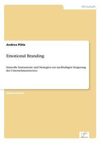 Cover image for Emotional Branding: Sinnvolle Instrumente und Strategien zur nachhaltigen Steigerung des Unternehmenswertes