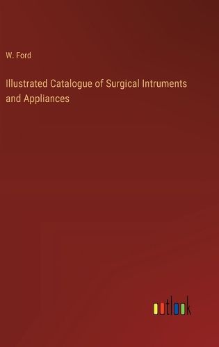 Cover image for Illustrated Catalogue of Surgical Intruments and Appliances