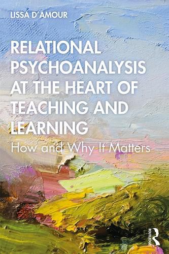 Cover image for Relational Psychoanalysis at the Heart of Teaching and Learning: How and Why It Matters