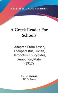 Cover image for A Greek Reader for Schools: Adapted from Aesop, Theophrastus, Lucian, Herodotus, Thucydides, Xenophon, Plato (1917)