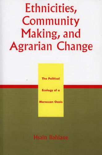 Cover image for Ethnicities, Community Making, and Agrarian Change: The Political Ecology of a Moroccan Oasis