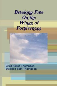 Cover image for Breaking Free on the Wings of Forgiveness