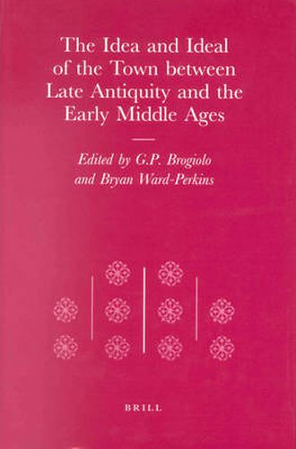 Cover image for The Idea and Ideal of the Town between Late Antiquity and the Early Middle Ages
