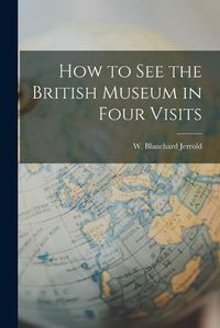 Cover image for How to See the British Museum in Four Visits