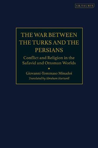 Cover image for The War Between the Turks and the Persians: Conflict and Religion in the Safavid and Ottoman Worlds