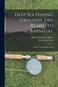 Cover image for Deep sea Fishing Grounds, Fire Island to Barnegat; Wrecks, Fishing Banks, Reefs