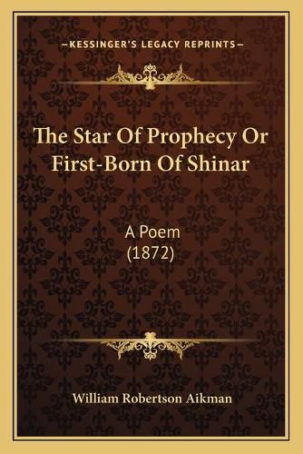 Cover image for The Star of Prophecy or First-Born of Shinar: A Poem (1872)