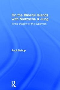 Cover image for On the Blissful Islands with Nietzsche & Jung: In the shadow of the superman