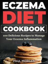 Cover image for Eczema DIet Cookbook: 100 Delicious Recipes to Manage your Eczema Inflammation