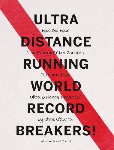 Ultra Distance Running - World Record Breakers!: How Did Four 'Joe Average' Club Runners Turn Into Four Ultra Distance Legends!