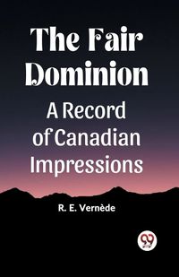 Cover image for The Fair Dominion A Record of Canadian Impressions