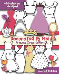Cover image for Decorated By Me! Princess Dress Edition