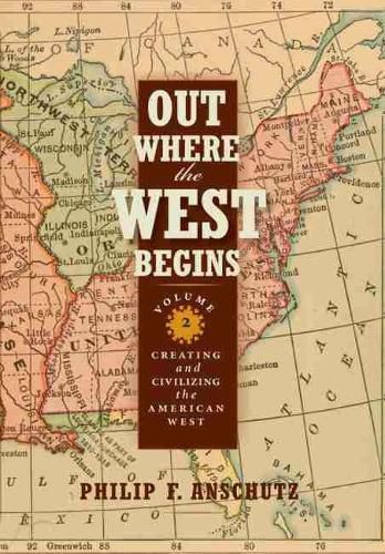 Cover image for Out Where the West Begins, Volume 2: Creating and Civilizing the American West