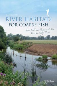 Cover image for River Habitats for Coarse Fish: How Fish Use Rivers and How We Can Help Them