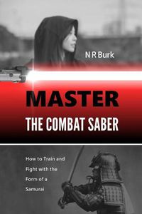 Cover image for Master the Combat Saber: How to Train and Fight with the Form of a Samurai