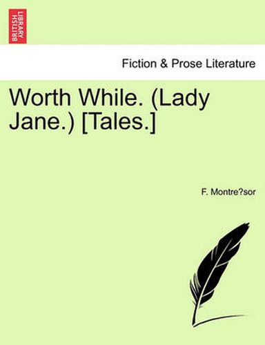 Cover image for Worth While. (Lady Jane.) [Tales.]