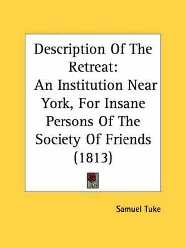 Cover image for Description Of The Retreat: An Institution Near York, For Insane Persons Of The Society Of Friends (1813)