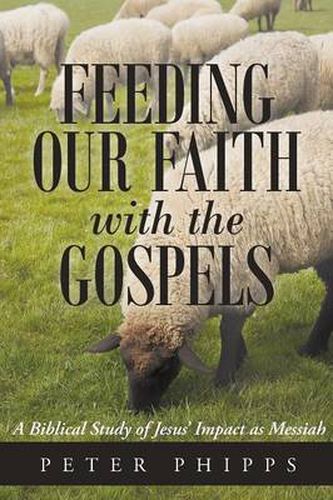 Cover image for Feeding Our Faith with the Gospels: A Biblical Study of Jesus' Impact as Messiah