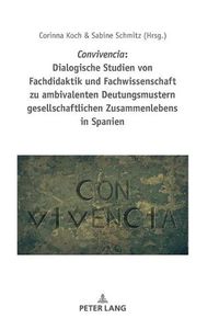 Cover image for Convivencia: Dialogische Studien Von Fachdidaktik Und Fachwissenschaft Zu Ambivalenten Deutungsmustern Gesellschaftlichen Zusammenlebens in Spanien