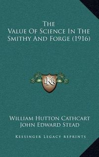 Cover image for The Value of Science in the Smithy and Forge (1916)