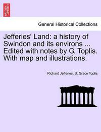 Cover image for Jefferies' Land: A History of Swindon and Its Environs ... Edited with Notes by G. Toplis. with Map and Illustrations.