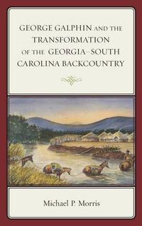 Cover image for George Galphin and the Transformation of the Georgia-South Carolina Backcountry