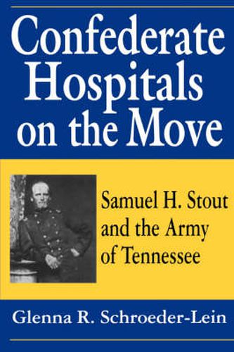 Cover image for Confederate Hospitals on the Move: Samuel H.Stout and the Army of Tennessee