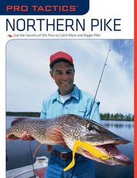 Cover image for Pro Tactics (TM): Northern Pike: Use the Secrets of the Pros to Catch More and Bigger Pike