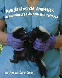 Cover image for Ayudantes de Animales: Rehabilitadores de Animales Salvajes (Animal Helpers: Wildlife Rehabilitators)