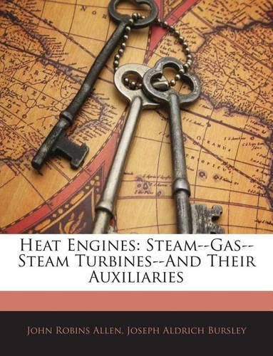 Cover image for Heat Engines: Steam--Gas--Steam Turbines--And Their Auxiliaries