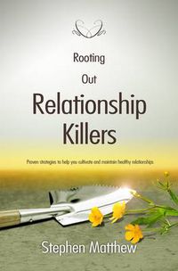 Cover image for Rooting Out Relationship Killers: Proven Strategies to Help You Cultivate and Maintain Healthy Relationships