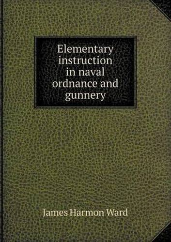 Cover image for Elementary Instruction in Naval Ordnance and Gunnery
