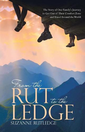 Cover image for From the Rut to the Ledge: The Story of One Family's Journey to Get Out of Their Comfort Zone and Travel Around the World