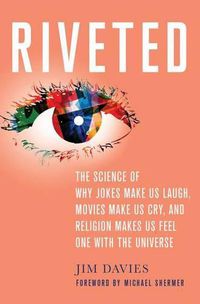 Cover image for Riveted: The Science of Why Jokes Make Us Laugh, Movies Make Us Cry, and Religion Makes Us Feel One with the Universe