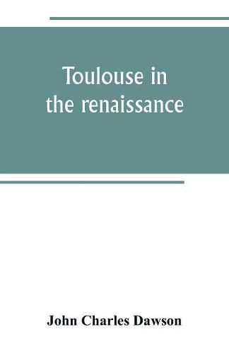 Toulouse in the renaissance; the Floral games; university and student life: Etienne Dolet (1532-1534) Part I The Floral Games of Toulouse