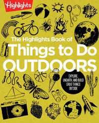 Cover image for The Highlights Book of Things to Do Outdoors: Explore, Unearth, and Build Great Things Outside
