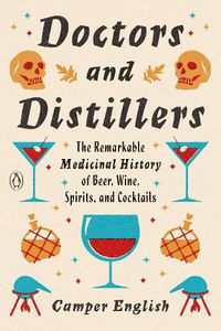 Cover image for Doctors and Distillers: The Remarkable Medicinal History of Beer, Wine, Spirits, and Cocktails