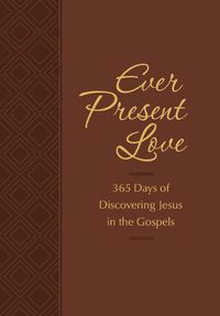 Cover image for Ever Present Love: 365 Days of Discovering Jesus in the Gospels