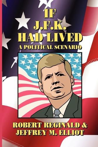 Cover image for If J.F.K. Had Lived: A Political Scenario