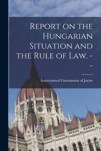 Cover image for Report on the Hungarian Situation and the Rule of Law. --