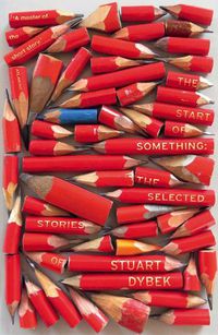 Cover image for The Start of Something: The Selected Stories of Stuart Dybek