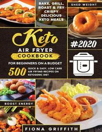 Cover image for The Super Easy Keto Air Fryer Cookbook for Beginners on a Budget: 500 Quick & Easy, Low-Carb Air Frying Recipes for Busy People on Ketogenic Diet