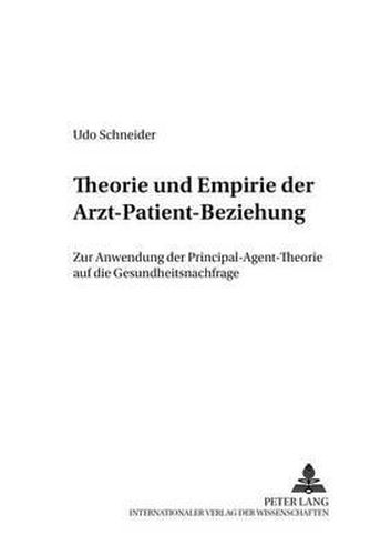 Cover image for Theorie Und Empirie Der Arzt-Patient-Beziehung: Zur Anwendung Der Principal-Agent-Theorie Auf Die Gesundheitsnachfrage