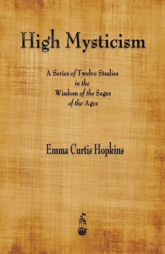 Cover image for High Mysticism: A Series of Twelve Studies in the Wisdom of the Sages of the Ages