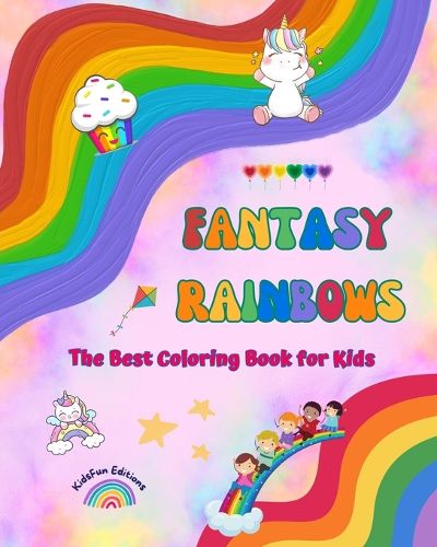 Cover image for Fantasy Rainbows - The Best Coloring Book for Kids - Rainbows, Unicorns, Pets, Children, Candies, Cakes and Much More
