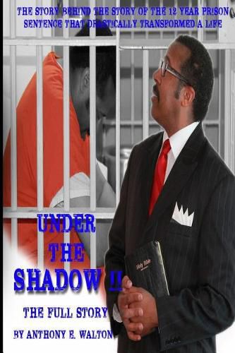 Under the Shadow II The Full Story: The Story Behind the Story of the 12-Year Prison Sentence That Drastically Transformed a Life