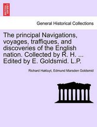 Cover image for The Principal Navigations, Voyages, Traffiques, and Discoveries of the English Nation. Collected by R. H. ... Edited by E. Goldsmid. L.P. Vol. XIII, Part II