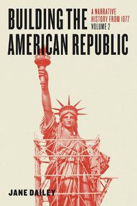 Cover image for Building the American Republic, Volume 2: A Narrative History from 1877