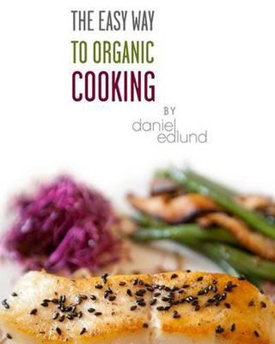 Cover image for The EASY Way to Organic Cooking: A complete guide to simple, healthy and delicious recipes