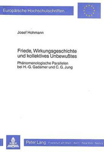 Cover image for Friede, Wirkungsgeschichte Und Kollektives Unbewusstes: Phaenomenologische Parallelen Bei H.-G. Gadamer Und C.G. Jung